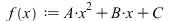 f := proc (x) options operator, arrow, function_assign; `+`(`*`(A, `*`(`^`(x, 2))), `*`(B, `*`(x)), C) end proc; 
